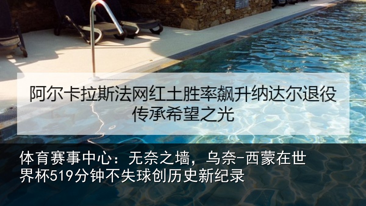 体育赛事中心:无奈之墙,乌奈-西蒙在世界杯519分钟不失球创历史新纪录