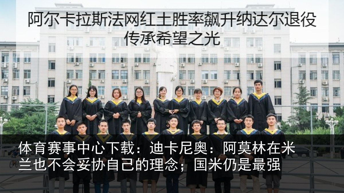 体育赛事中心下载：迪卡尼奥：阿莫林在米兰也不会妥协自己的理念；国米仍是最强